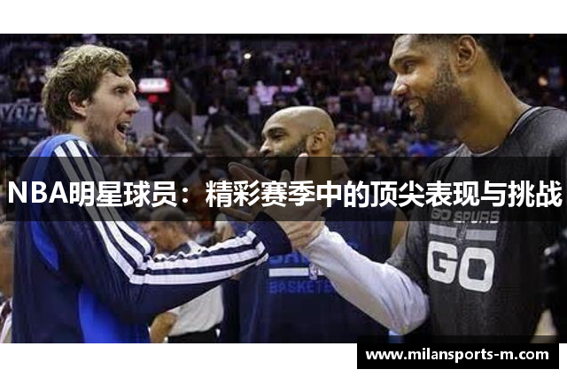 NBA明星球员：精彩赛季中的顶尖表现与挑战