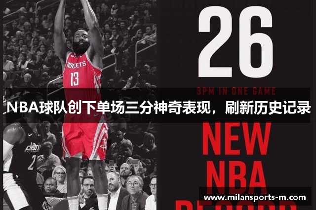 NBA球队创下单场三分神奇表现，刷新历史记录