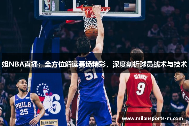 姐NBA直播：全方位解读赛场精彩，深度剖析球员战术与技术
